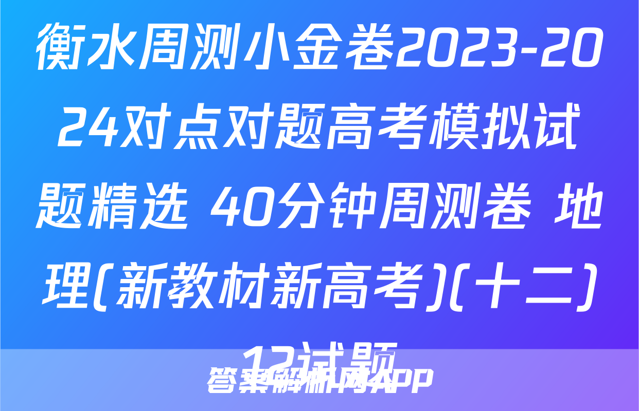 衡水周测小金卷2023-2024对点对题高考模拟试题精选 40分钟周测卷 地理(新教材新高考)(十二)12试题