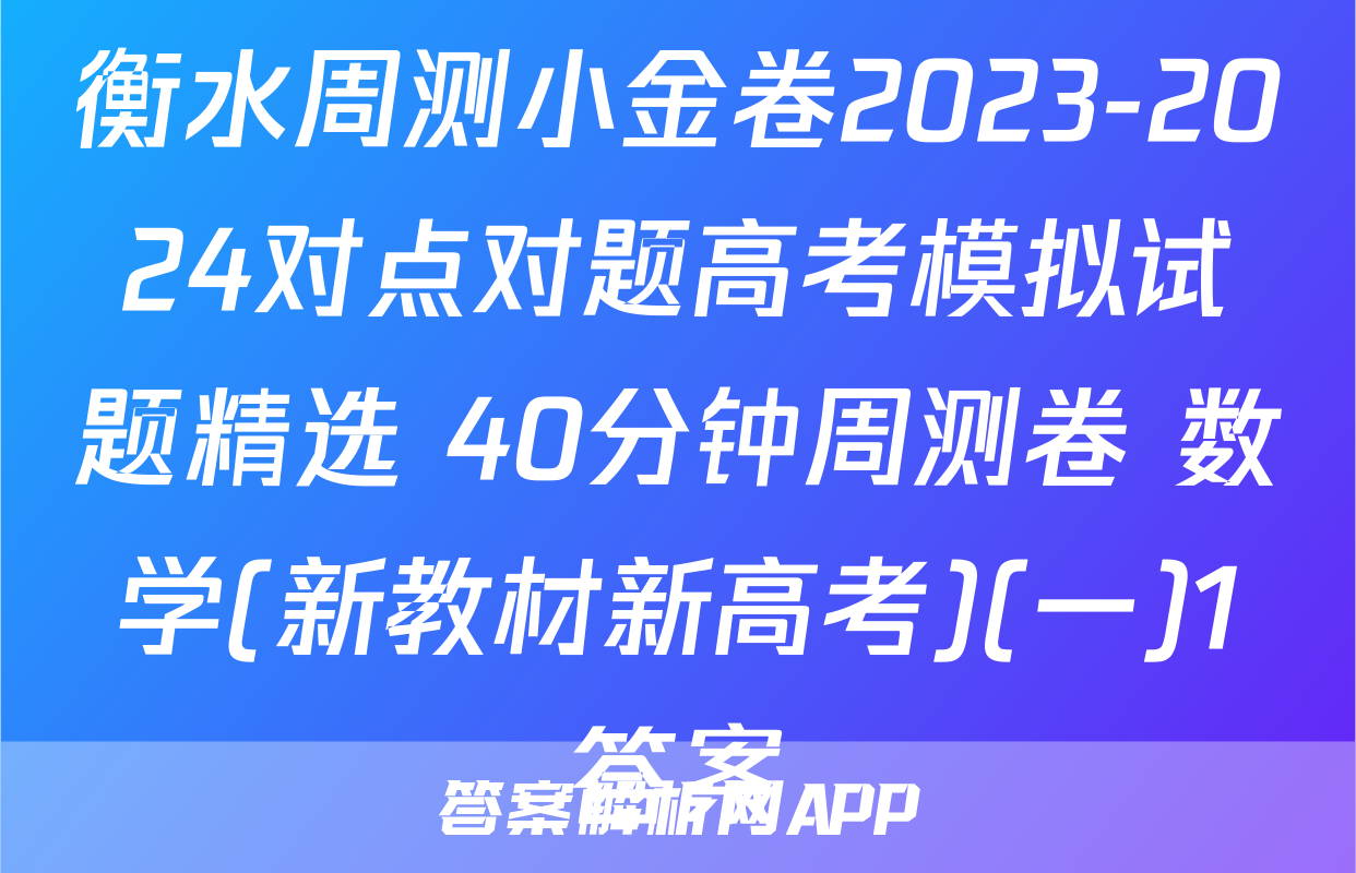 衡水周测小金卷2023-2024对点对题高考模拟试题精选 40分钟周测卷 数学(新教材新高考)(一)1答案