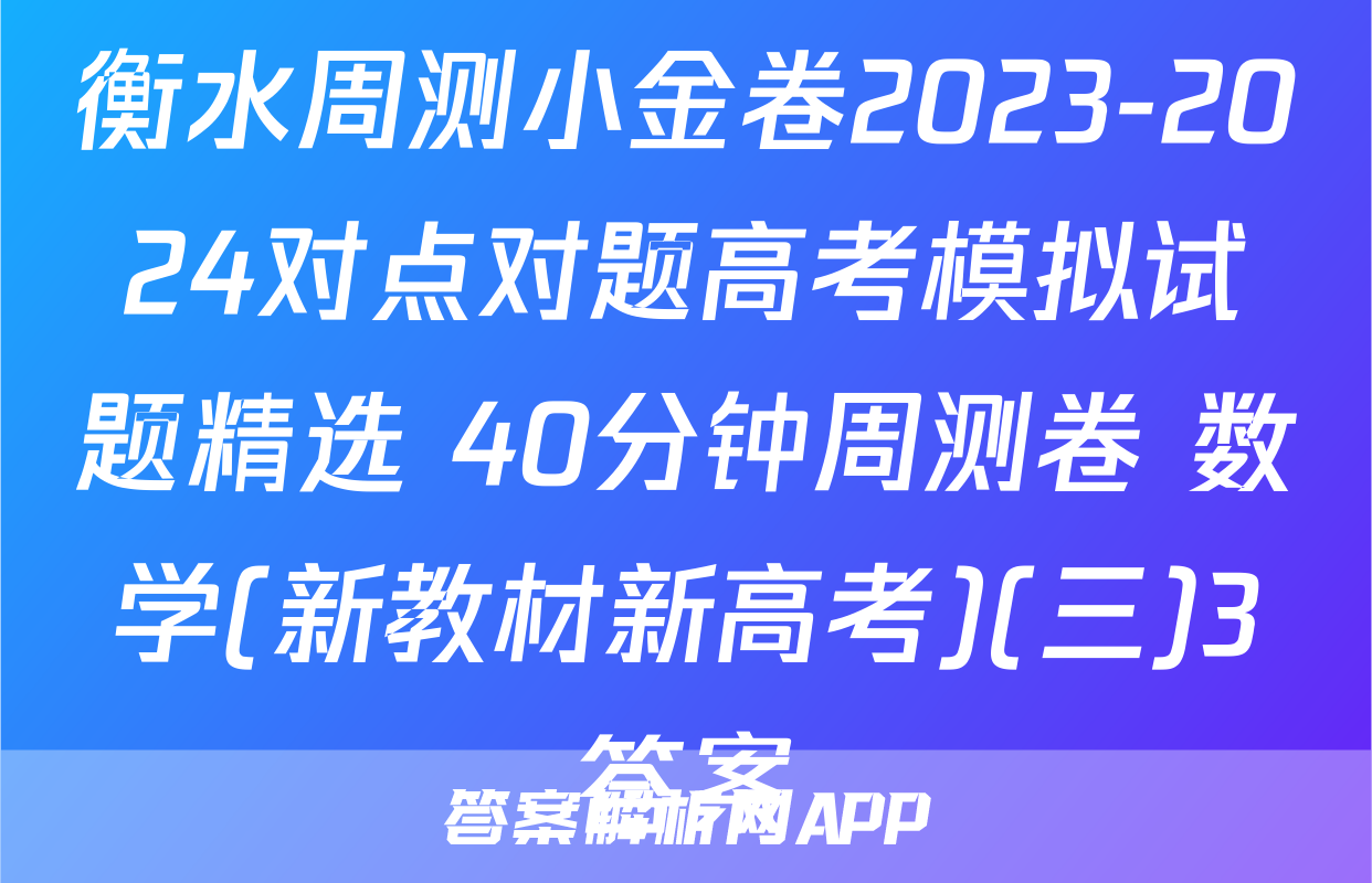 衡水周测小金卷2023-2024对点对题高考模拟试题精选 40分钟周测卷 数学(新教材新高考)(三)3答案