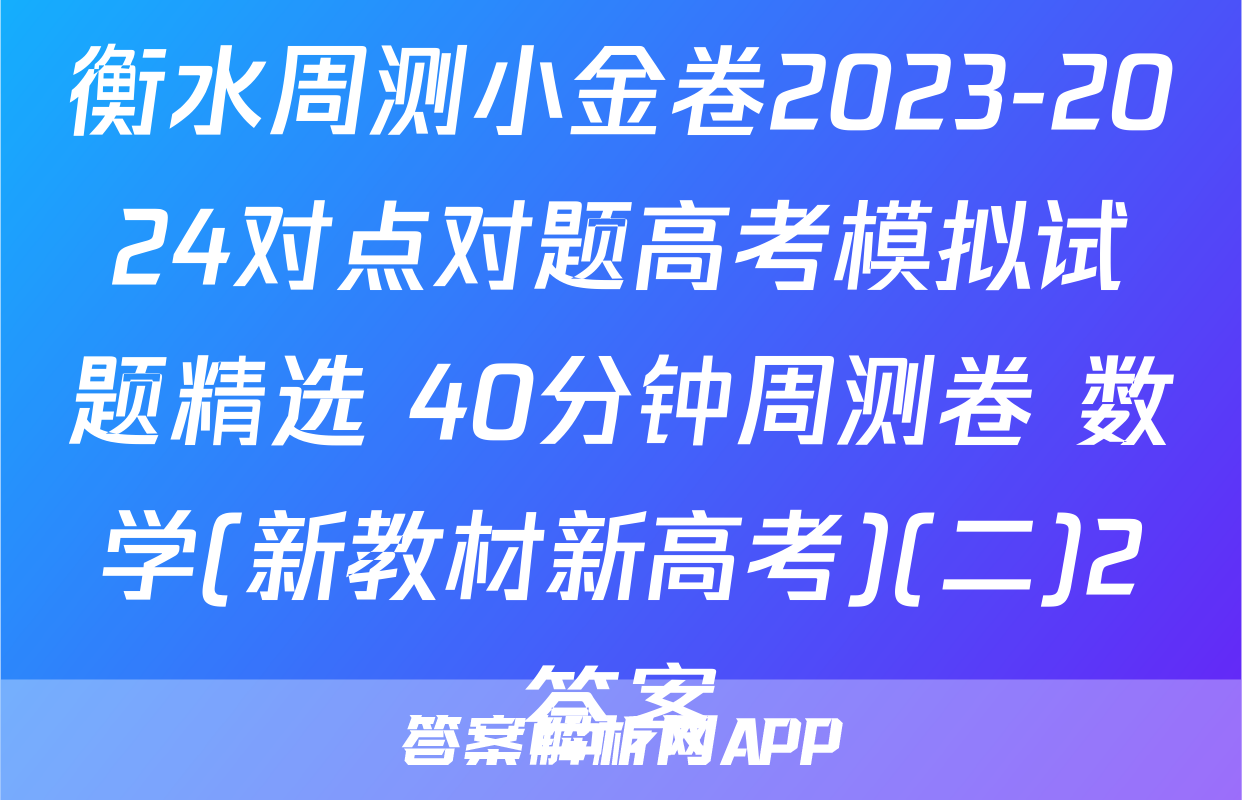 衡水周测小金卷2023-2024对点对题高考模拟试题精选 40分钟周测卷 数学(新教材新高考)(二)2答案