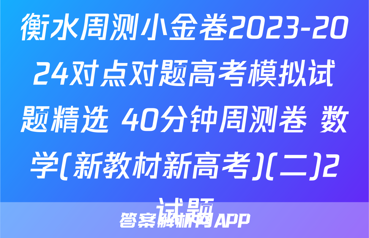 衡水周测小金卷2023-2024对点对题高考模拟试题精选 40分钟周测卷 数学(新教材新高考)(二)2试题