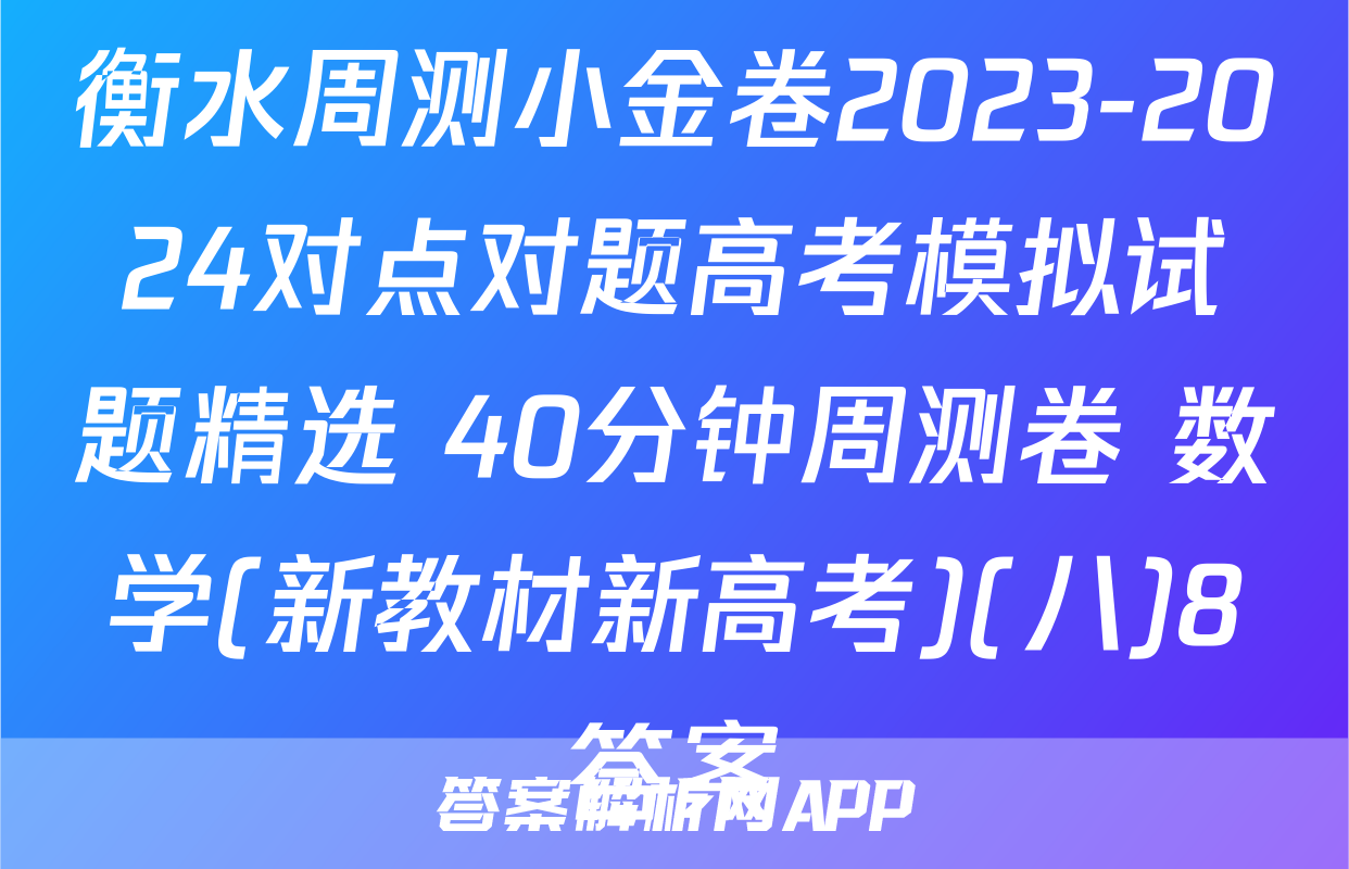 衡水周测小金卷2023-2024对点对题高考模拟试题精选 40分钟周测卷 数学(新教材新高考)(八)8答案