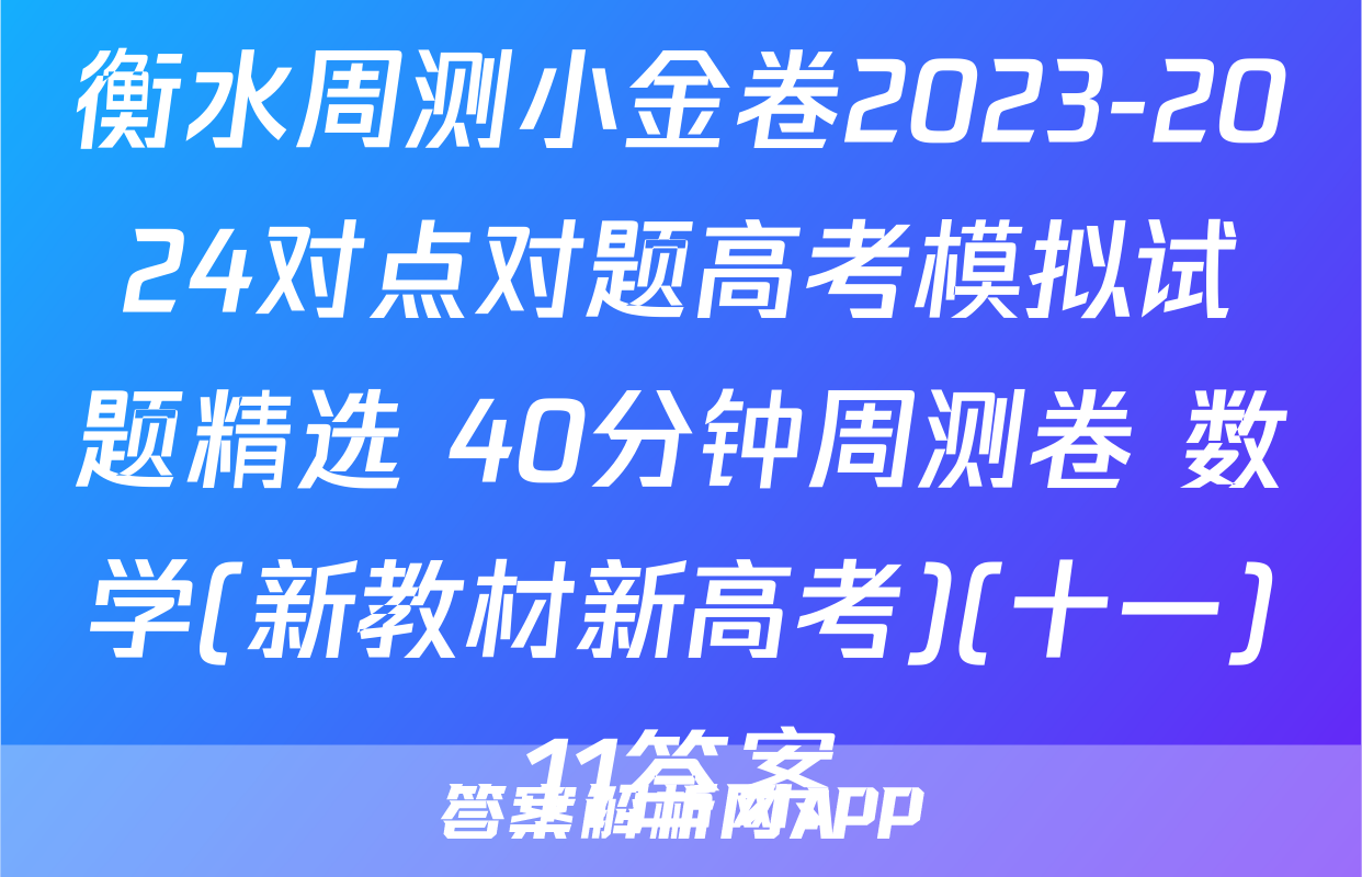 衡水周测小金卷2023-2024对点对题高考模拟试题精选 40分钟周测卷 数学(新教材新高考)(十一)11答案
