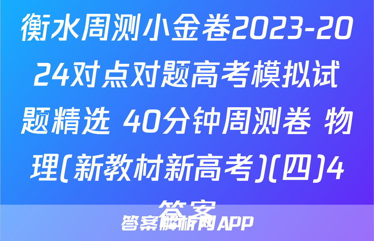 衡水周测小金卷2023-2024对点对题高考模拟试题精选 40分钟周测卷 物理(新教材新高考)(四)4答案