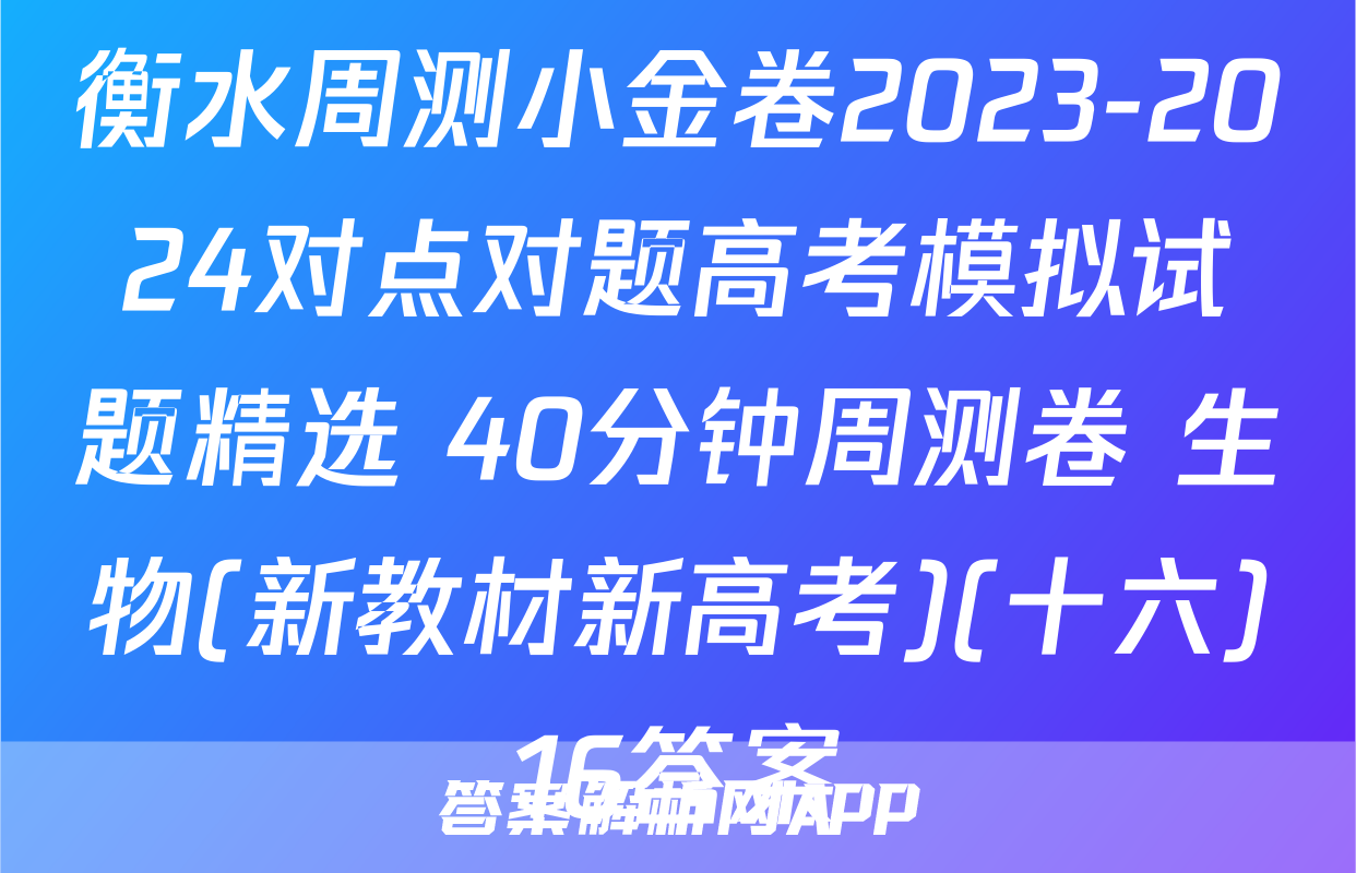 衡水周测小金卷2023-2024对点对题高考模拟试题精选 40分钟周测卷 生物(新教材新高考)(十六)16答案