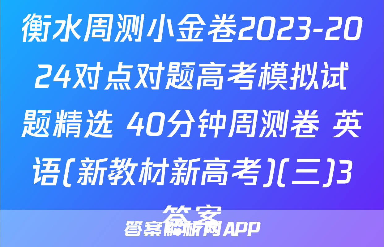 衡水周测小金卷2023-2024对点对题高考模拟试题精选 40分钟周测卷 英语(新教材新高考)(三)3答案