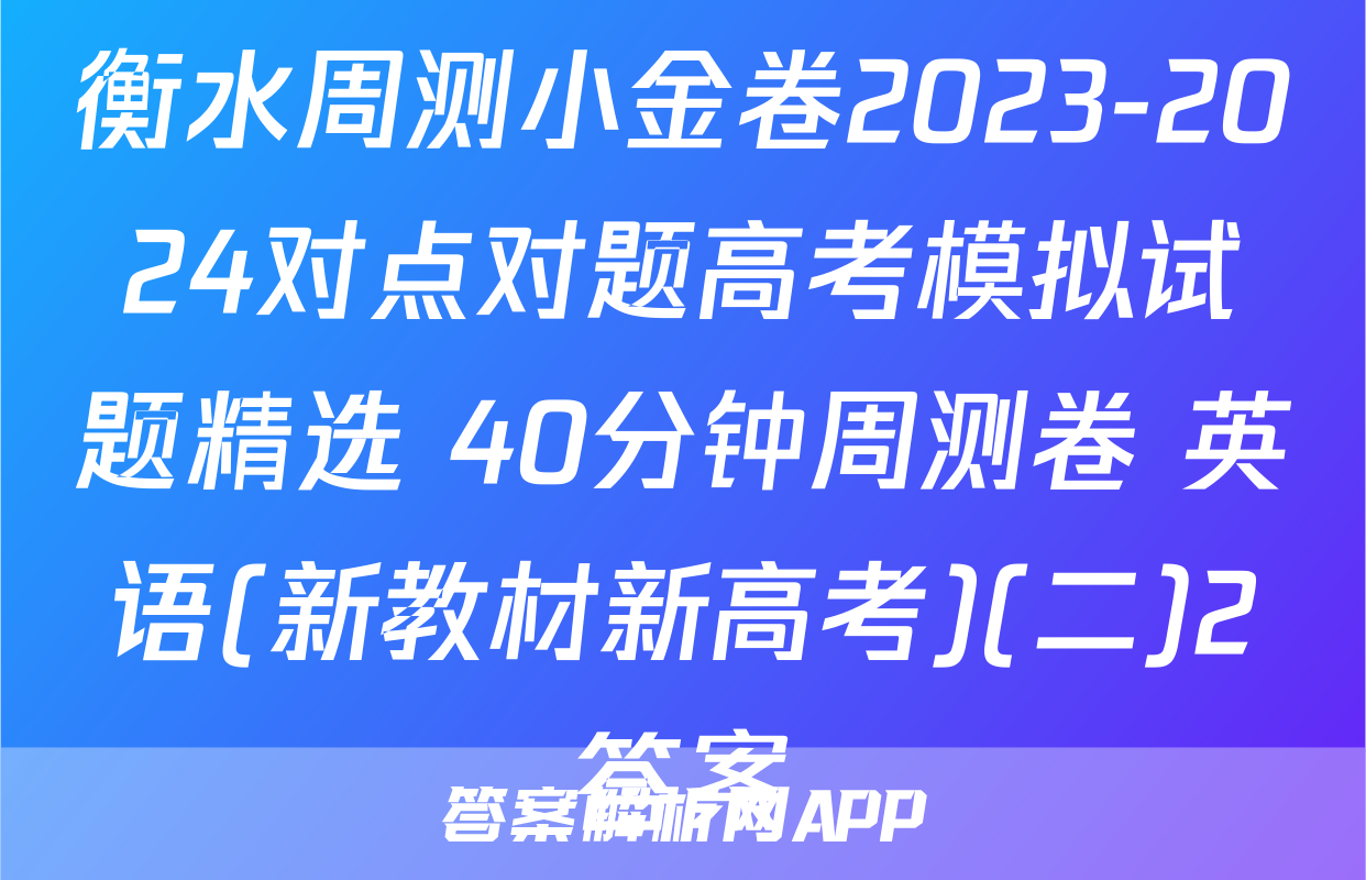 衡水周测小金卷2023-2024对点对题高考模拟试题精选 40分钟周测卷 英语(新教材新高考)(二)2答案