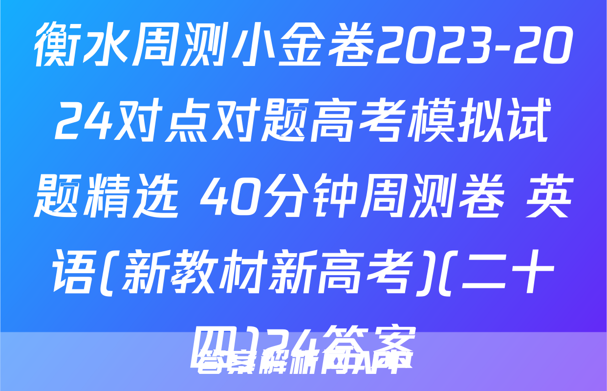 衡水周测小金卷2023-2024对点对题高考模拟试题精选 40分钟周测卷 英语(新教材新高考)(二十四)24答案