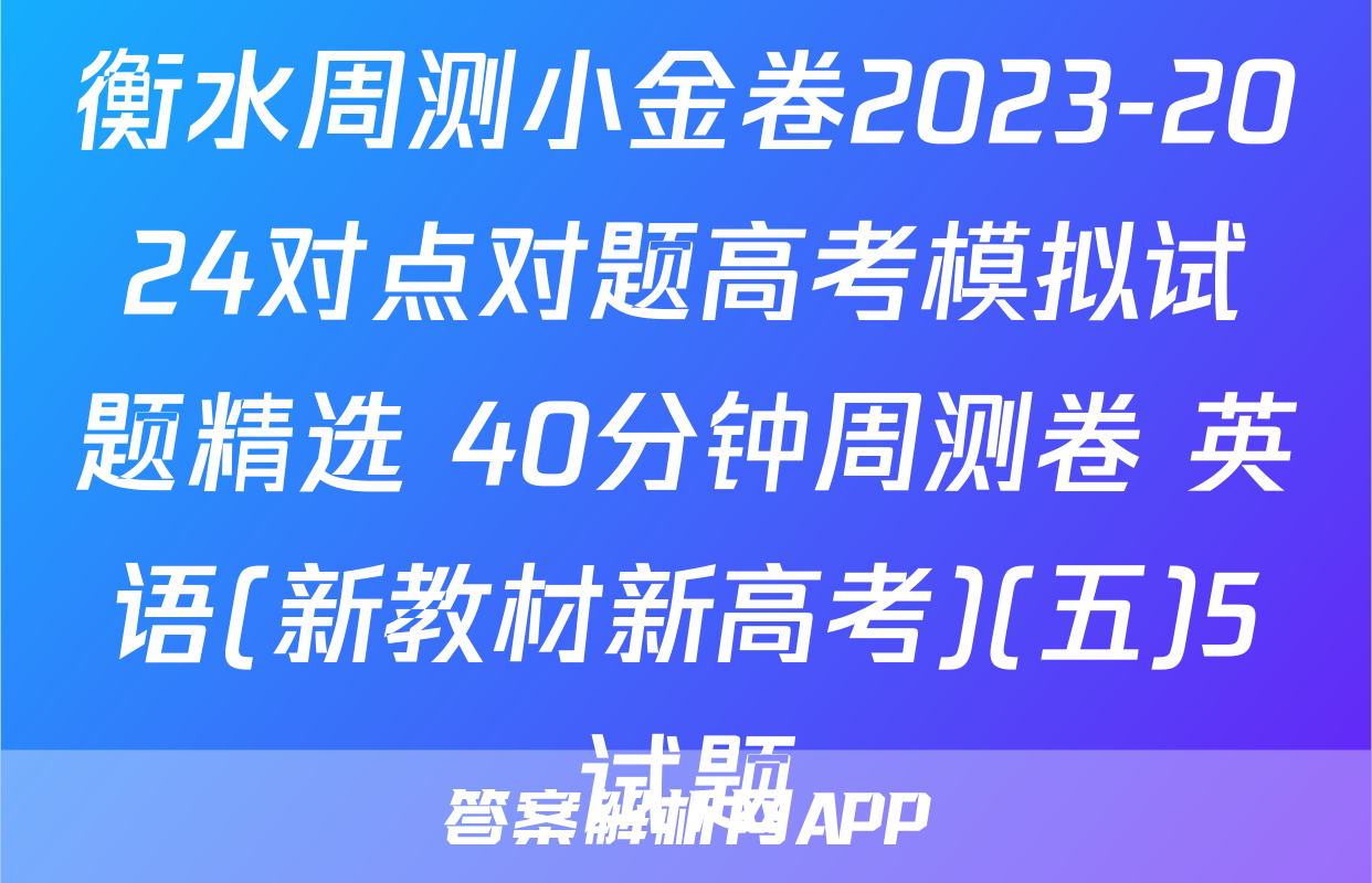 衡水周测小金卷2023-2024对点对题高考模拟试题精选 40分钟周测卷 英语(新教材新高考)(五)5试题