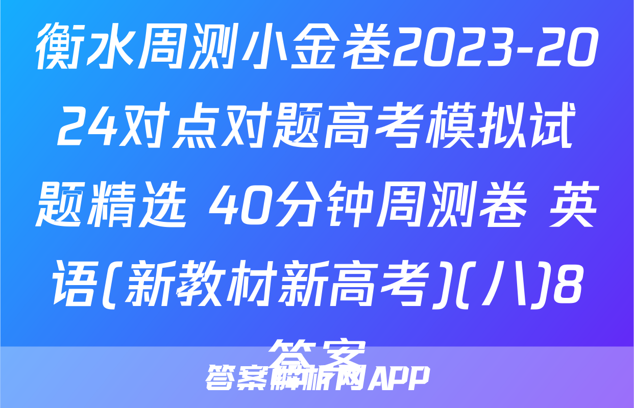 衡水周测小金卷2023-2024对点对题高考模拟试题精选 40分钟周测卷 英语(新教材新高考)(八)8答案