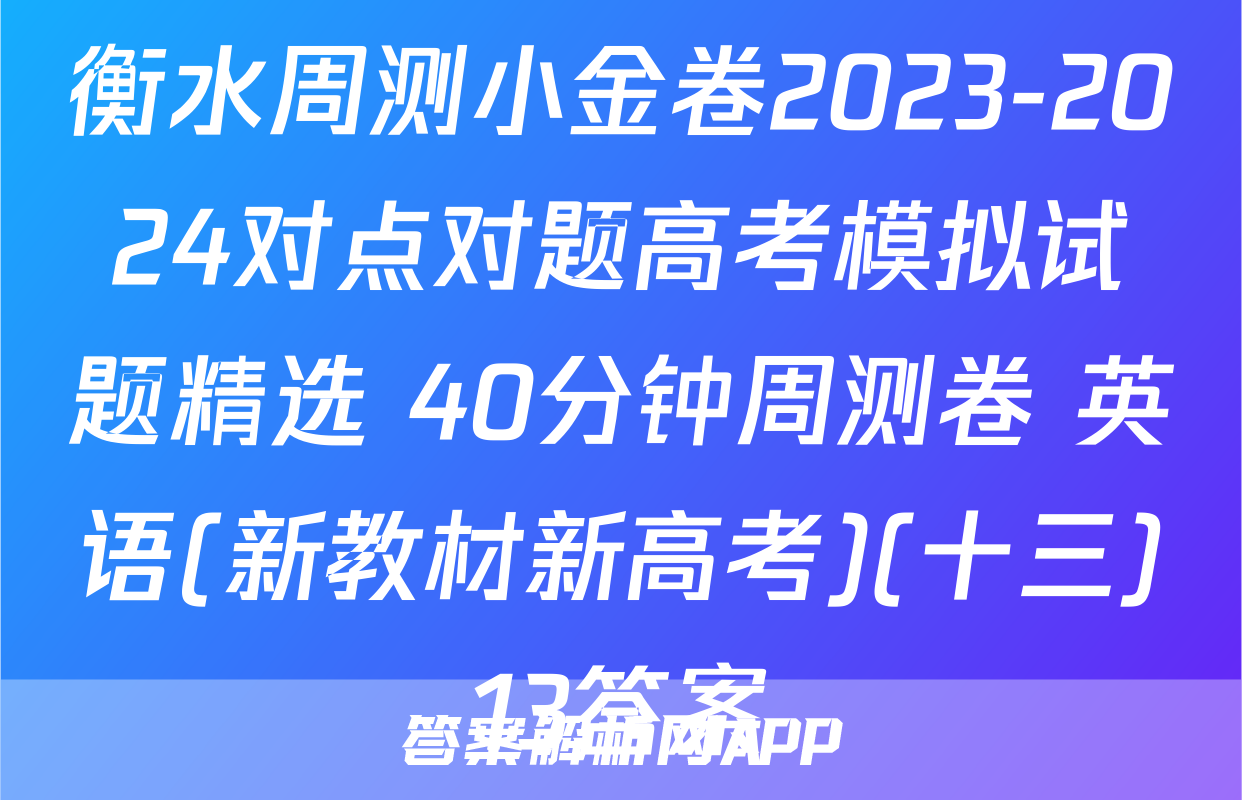 衡水周测小金卷2023-2024对点对题高考模拟试题精选 40分钟周测卷 英语(新教材新高考)(十三)13答案