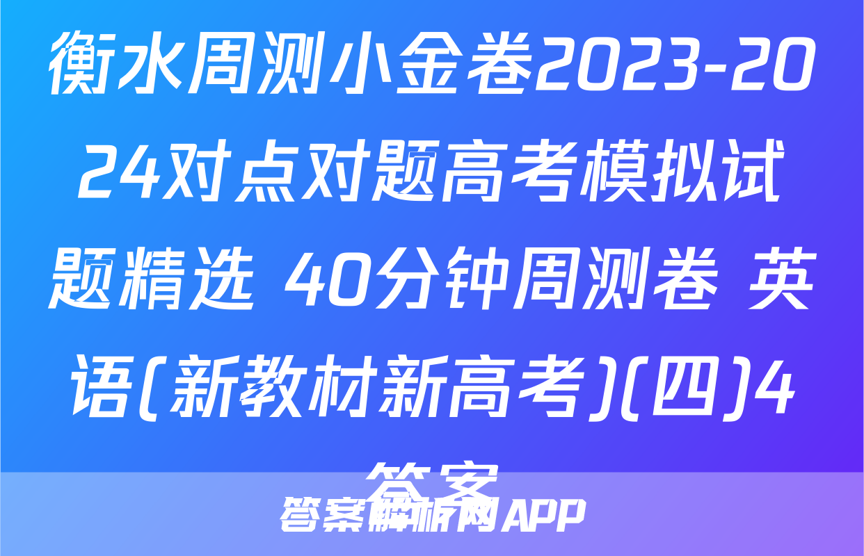 衡水周测小金卷2023-2024对点对题高考模拟试题精选 40分钟周测卷 英语(新教材新高考)(四)4答案