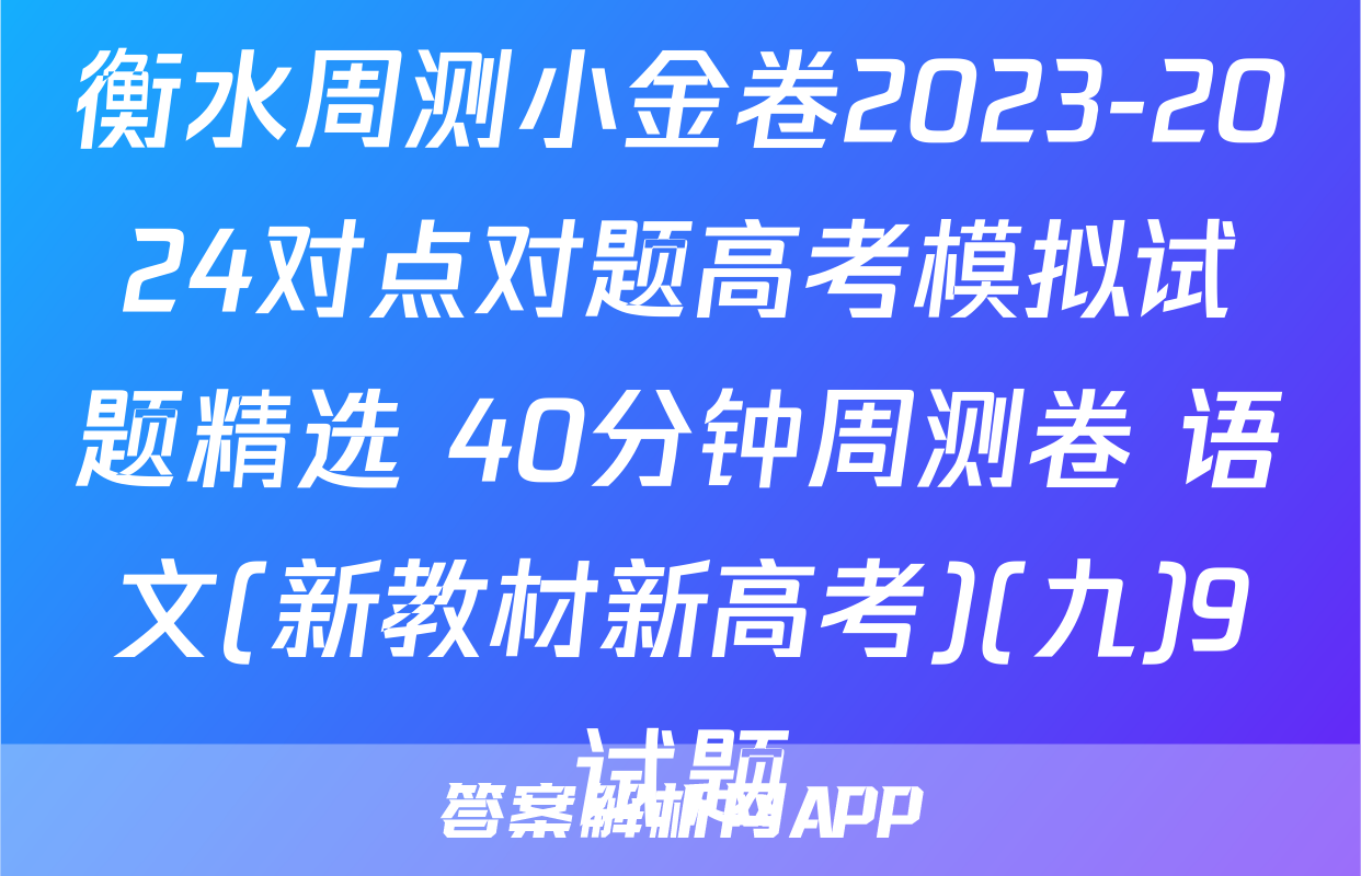 衡水周测小金卷2023-2024对点对题高考模拟试题精选 40分钟周测卷 语文(新教材新高考)(九)9试题