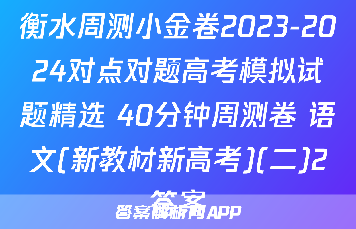 衡水周测小金卷2023-2024对点对题高考模拟试题精选 40分钟周测卷 语文(新教材新高考)(二)2答案