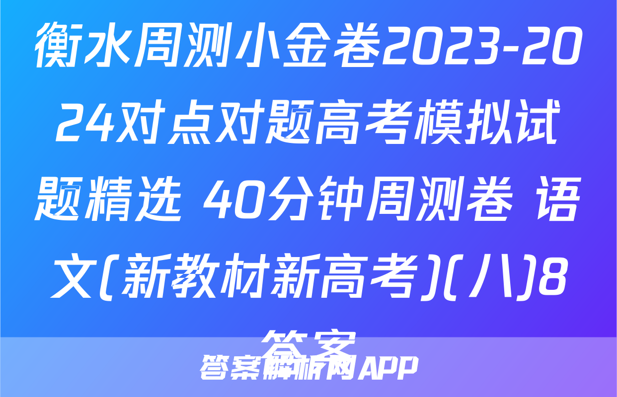 衡水周测小金卷2023-2024对点对题高考模拟试题精选 40分钟周测卷 语文(新教材新高考)(八)8答案