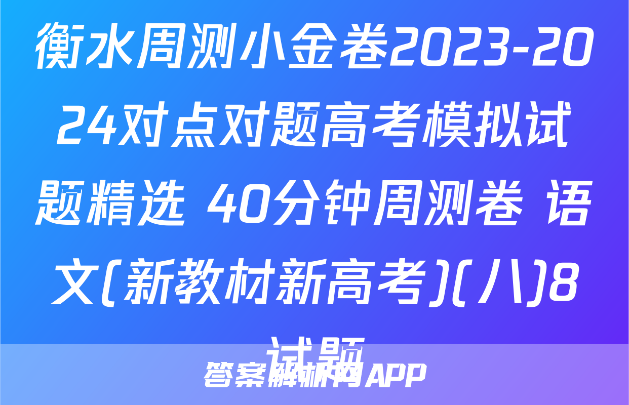 衡水周测小金卷2023-2024对点对题高考模拟试题精选 40分钟周测卷 语文(新教材新高考)(八)8试题