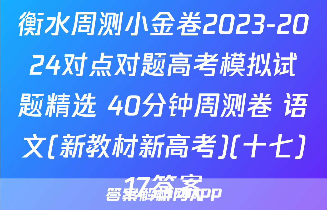 衡水周测小金卷2023-2024对点对题高考模拟试题精选 40分钟周测卷 语文(新教材新高考)(十七)17答案
