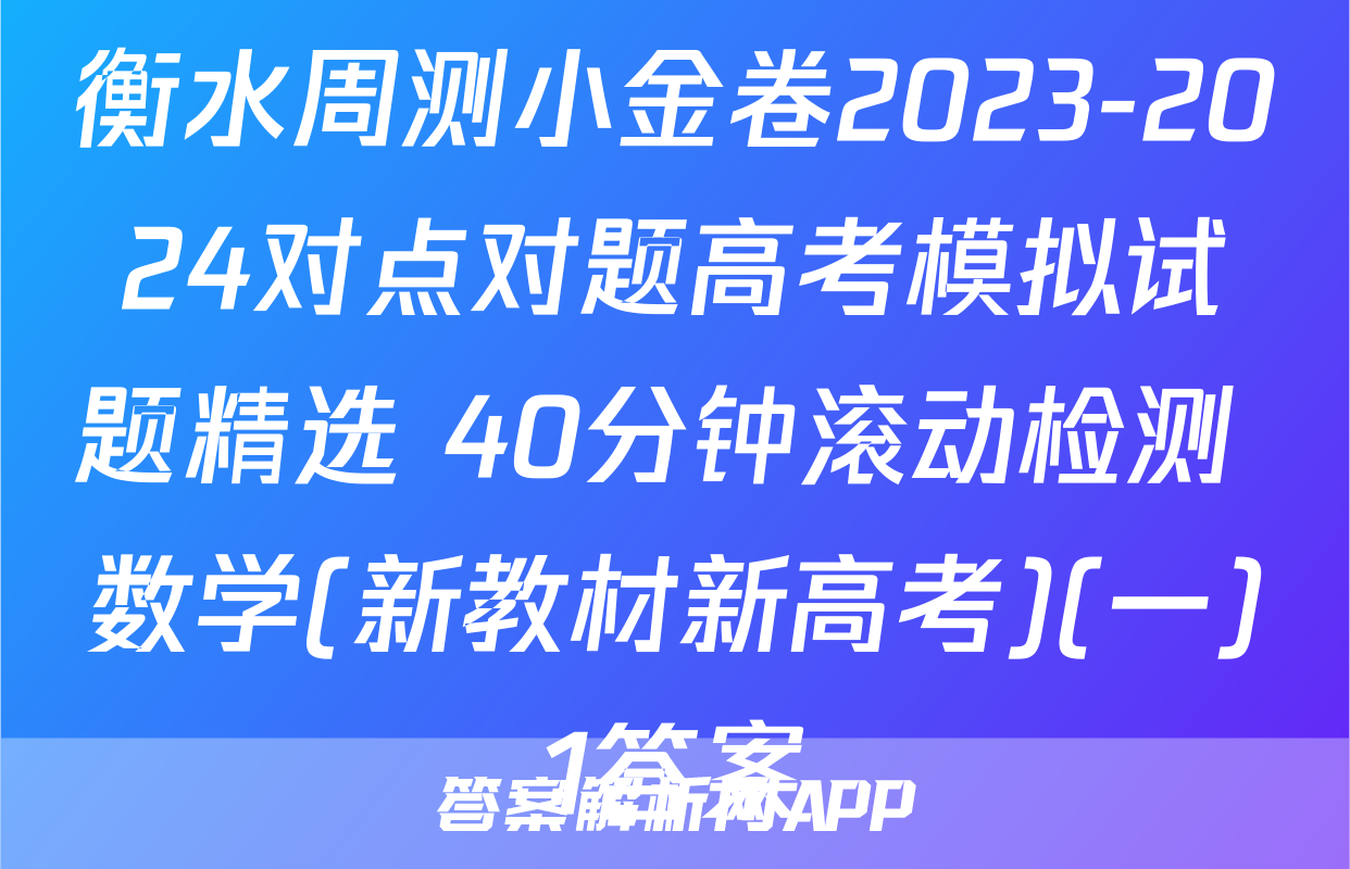 衡水周测小金卷2023-2024对点对题高考模拟试题精选 40分钟滚动检测 数学(新教材新高考)(一)1答案