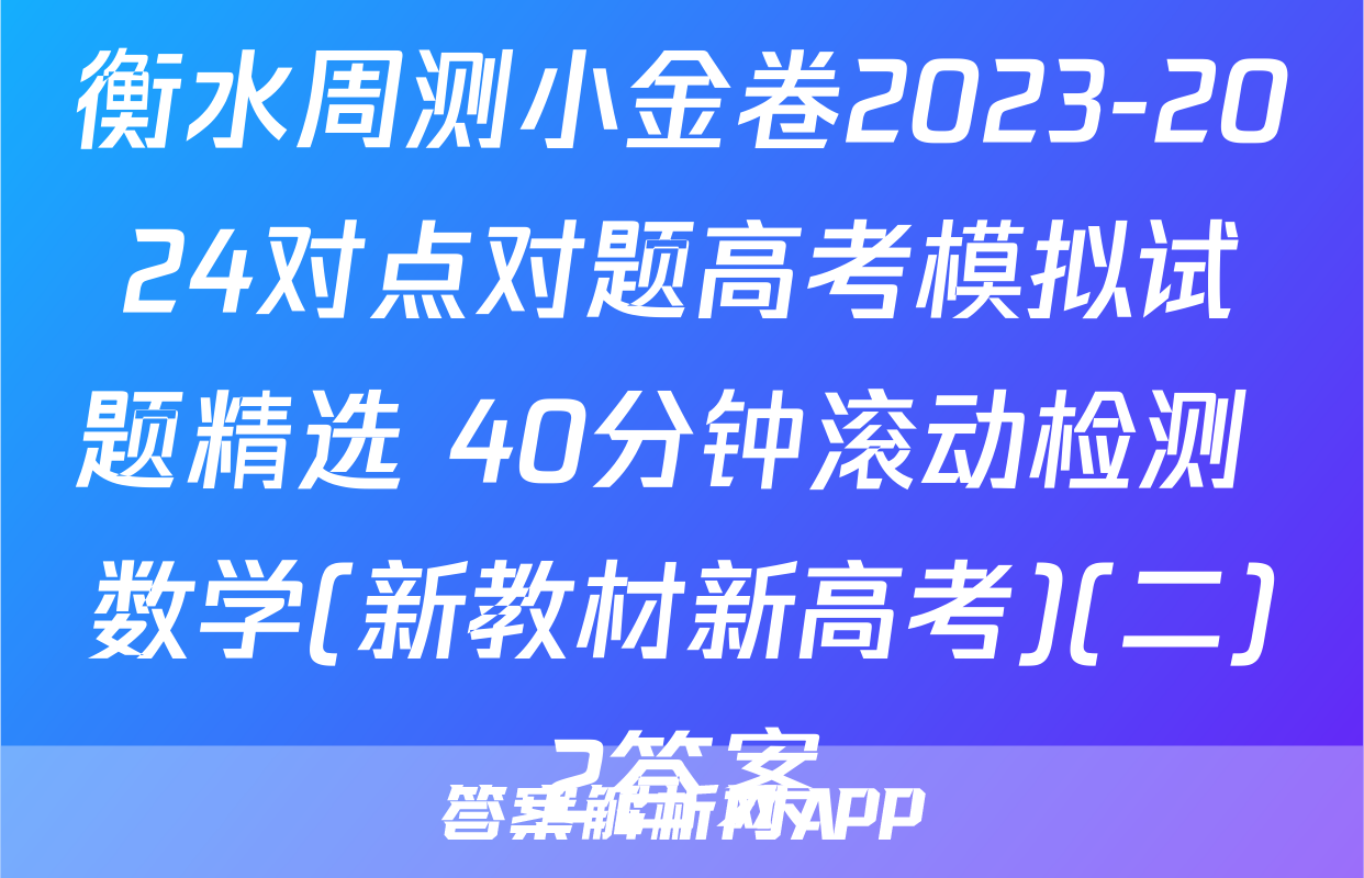 衡水周测小金卷2023-2024对点对题高考模拟试题精选 40分钟滚动检测 数学(新教材新高考)(二)2答案