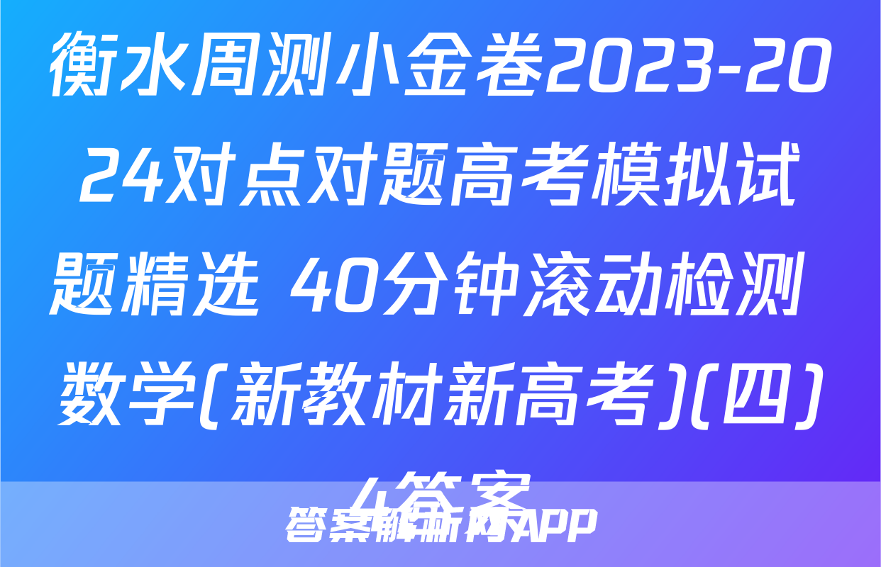 衡水周测小金卷2023-2024对点对题高考模拟试题精选 40分钟滚动检测 数学(新教材新高考)(四)4答案