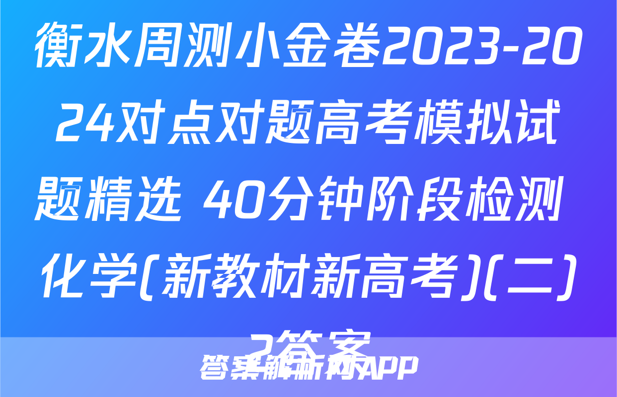 衡水周测小金卷2023-2024对点对题高考模拟试题精选 40分钟阶段检测 化学(新教材新高考)(二)2答案