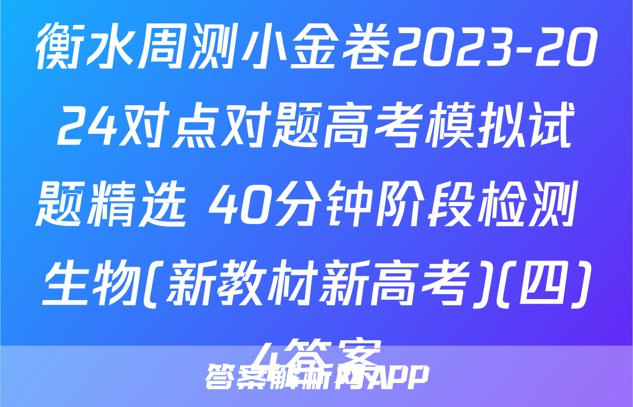 衡水周测小金卷2023-2024对点对题高考模拟试题精选 40分钟阶段检测 生物(新教材新高考)(四)4答案