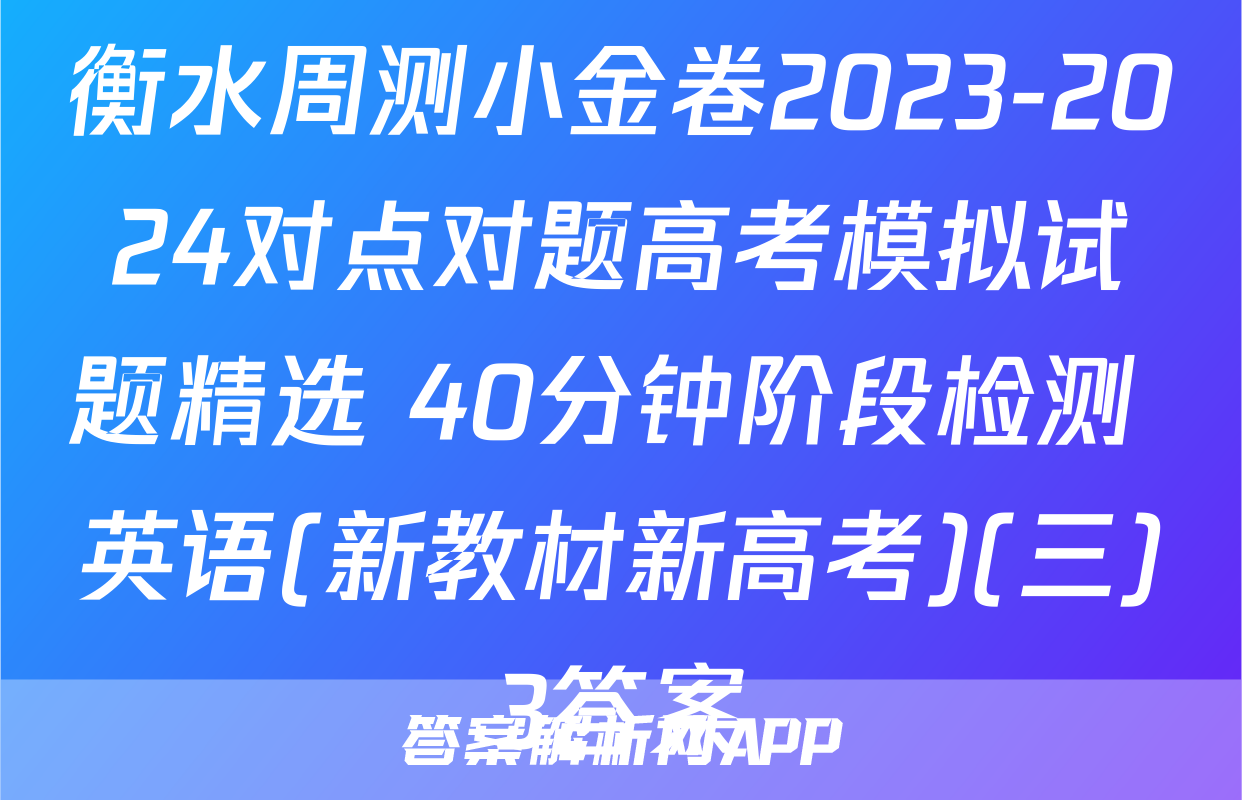衡水周测小金卷2023-2024对点对题高考模拟试题精选 40分钟阶段检测 英语(新教材新高考)(三)3答案