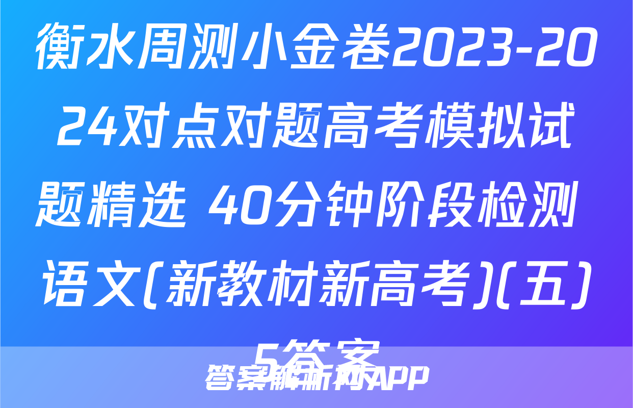 衡水周测小金卷2023-2024对点对题高考模拟试题精选 40分钟阶段检测 语文(新教材新高考)(五)5答案