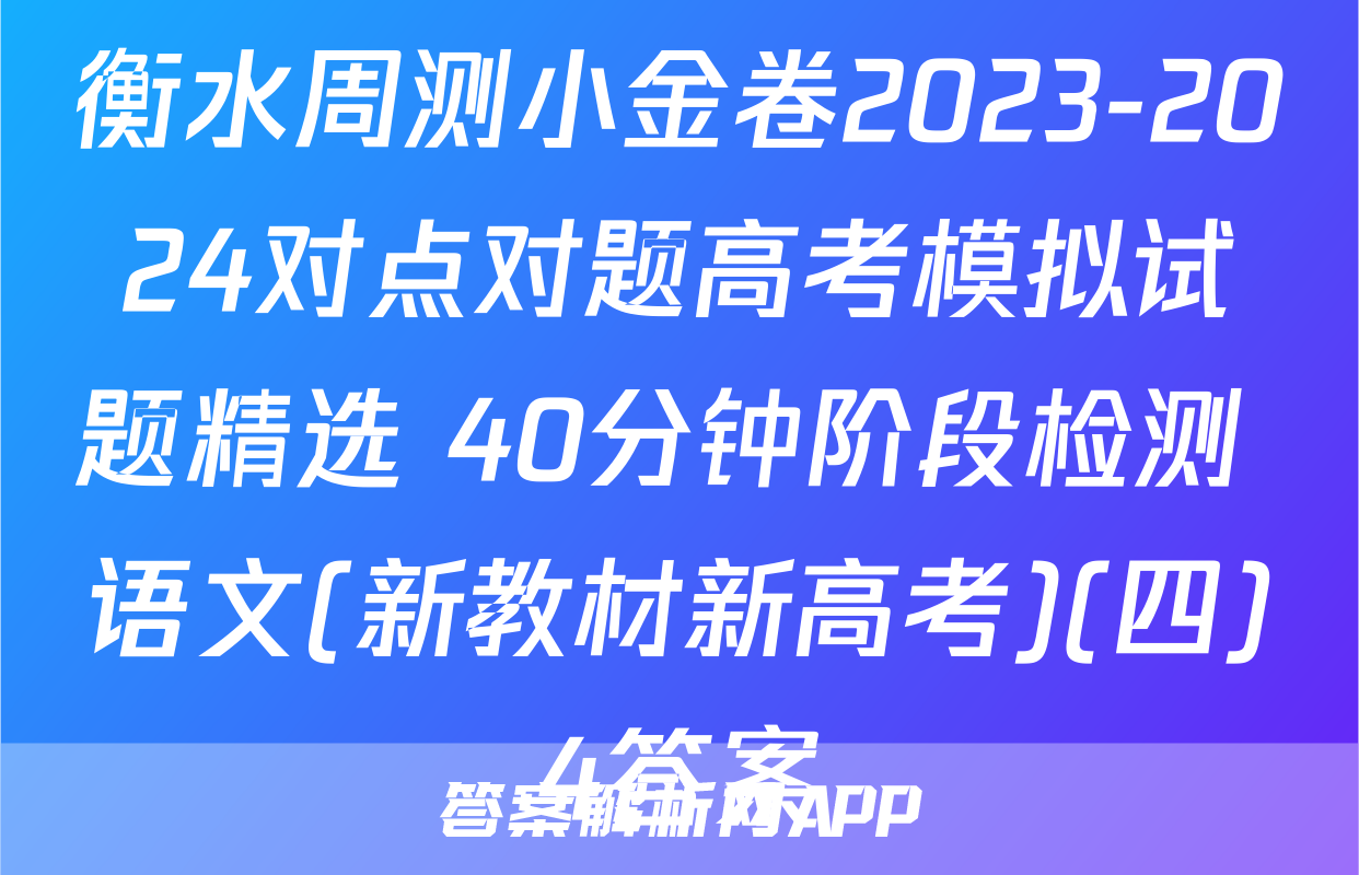 衡水周测小金卷2023-2024对点对题高考模拟试题精选 40分钟阶段检测 语文(新教材新高考)(四)4答案