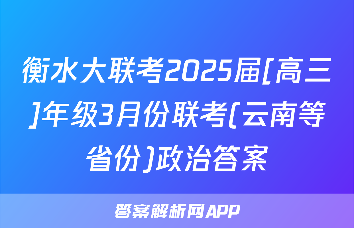 衡水大联考2025届[高三]年级3月份联考(云南等省份)政治答案
