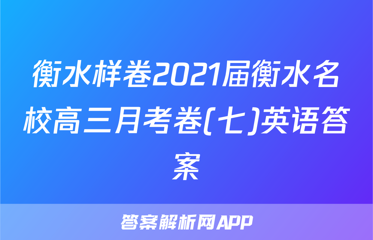衡水样卷2021届衡水名校高三月考卷(七)英语答案