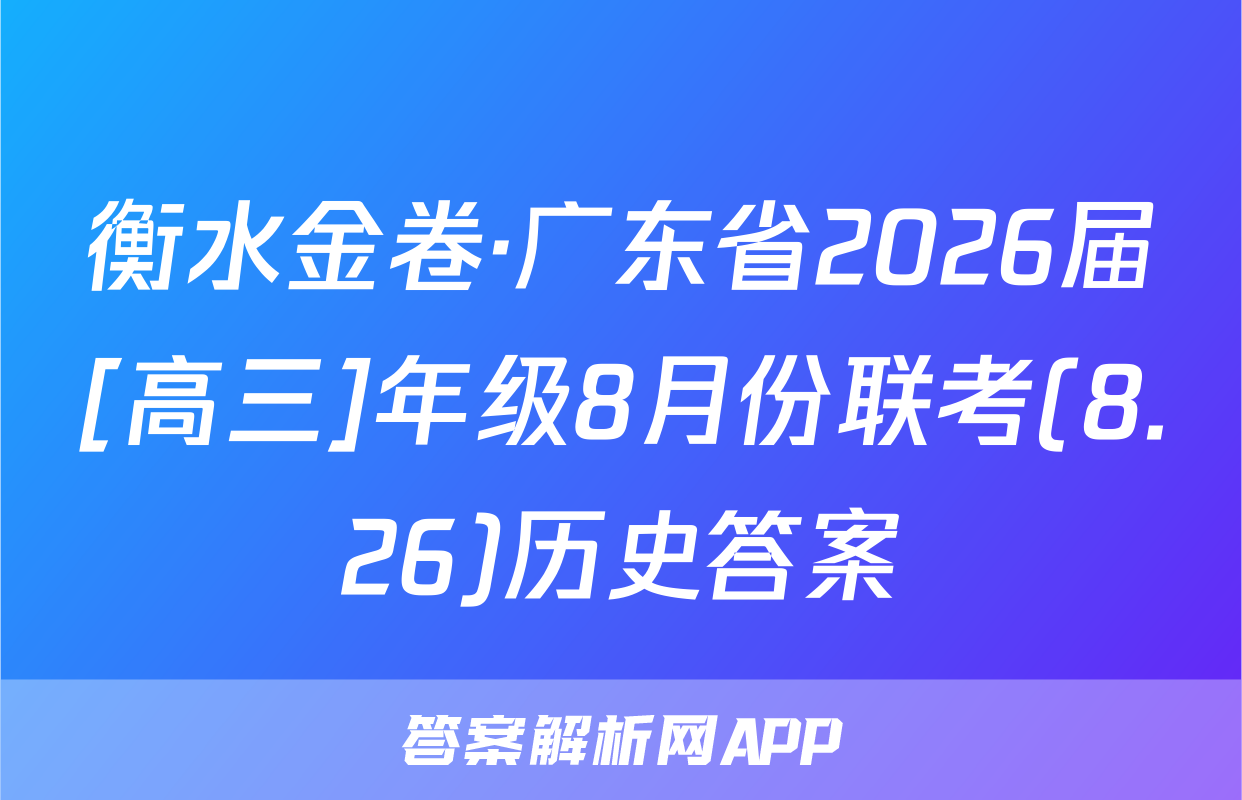 衡水金卷·广东省2026届[高三]年级8月份联考(8.26)历史答案