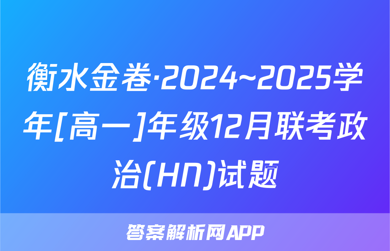 衡水金卷·2024~2025学年[高一]年级12月联考政治(HN)试题