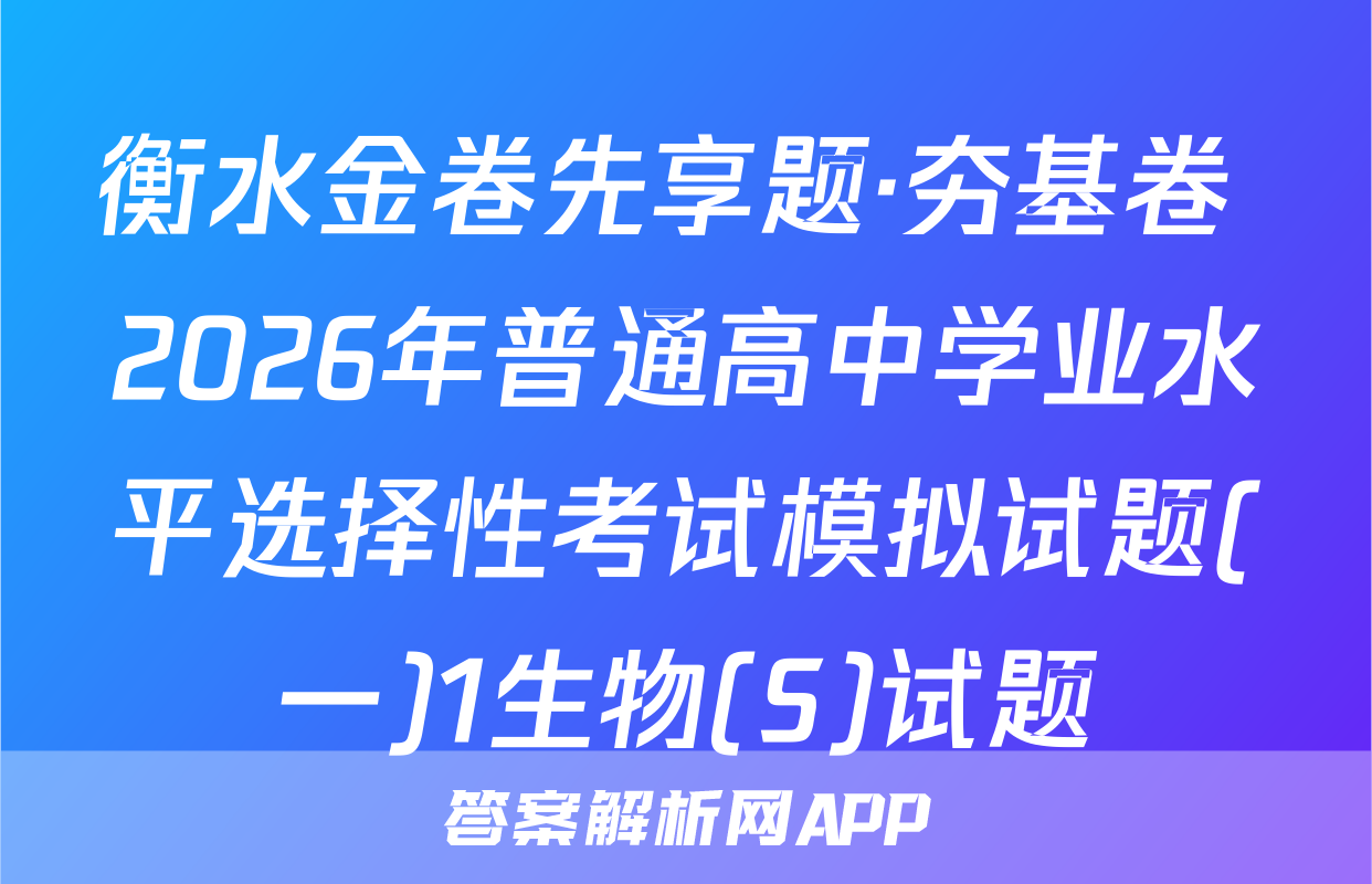衡水金卷先享题·夯基卷 2026年普通高中学业水平选择性考试模拟试题(一)1生物(S)试题