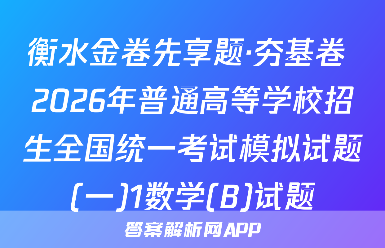 衡水金卷先享题·夯基卷 2026年普通高等学校招生全国统一考试模拟试题(一)1数学(B)试题