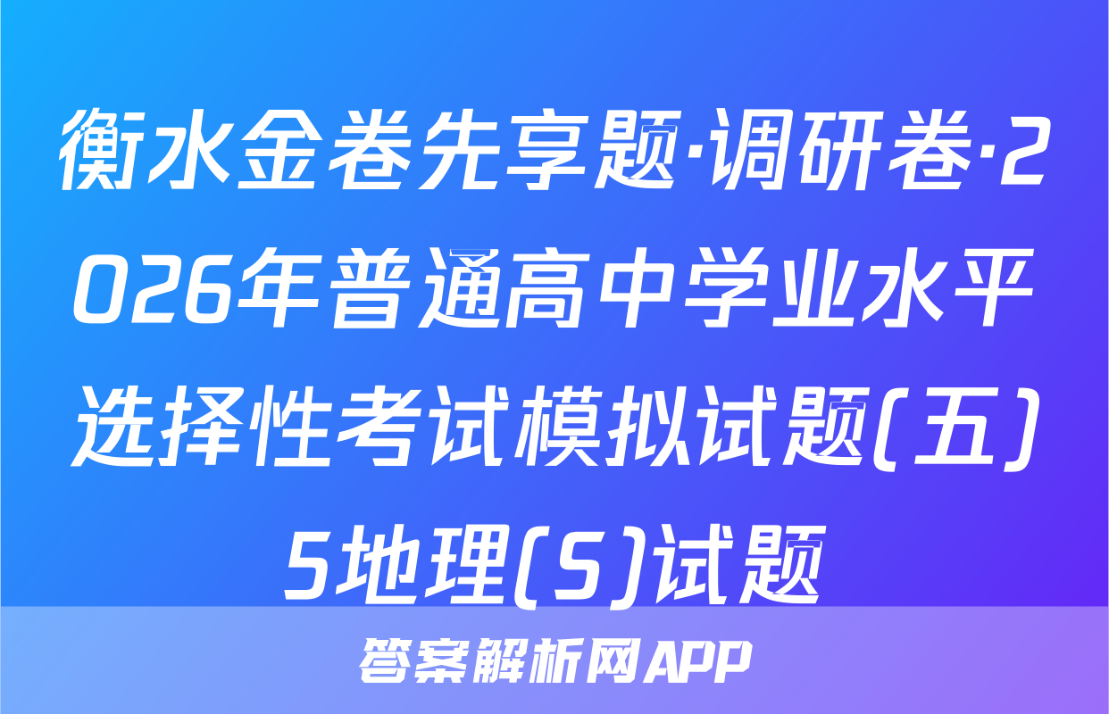 衡水金卷先享题·调研卷·2026年普通高中学业水平选择性考试模拟试题(五)5地理(S)试题