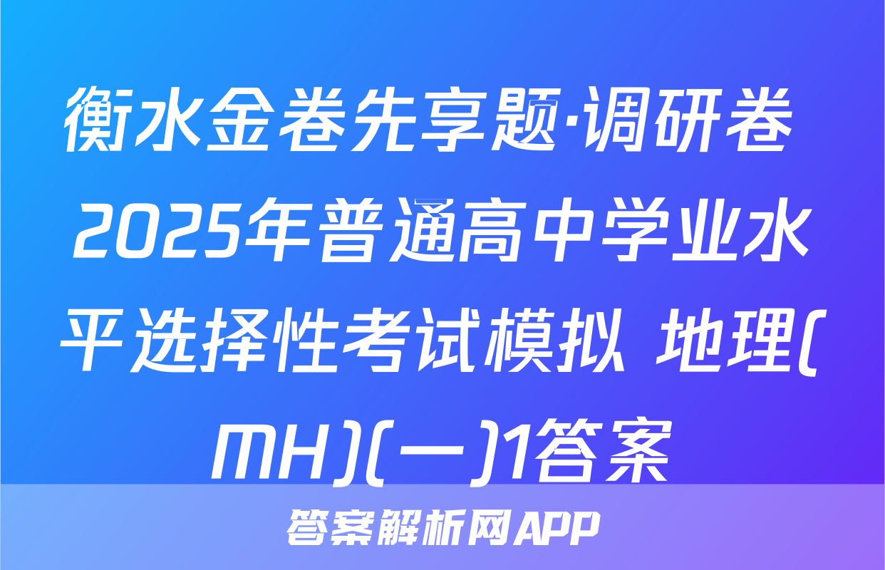 衡水金卷先享题·调研卷 2025年普通高中学业水平选择性考试模拟 地理(MH)(一)1答案