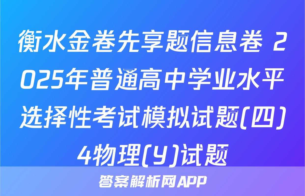 衡水金卷先享题信息卷 2025年普通高中学业水平选择性考试模拟试题(四)4物理(Y)试题