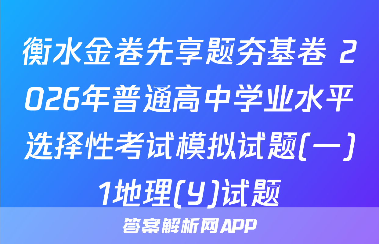 衡水金卷先享题夯基卷 2026年普通高中学业水平选择性考试模拟试题(一)1地理(Y)试题