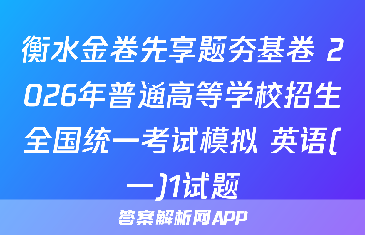 衡水金卷先享题夯基卷 2026年普通高等学校招生全国统一考试模拟 英语(一)1试题