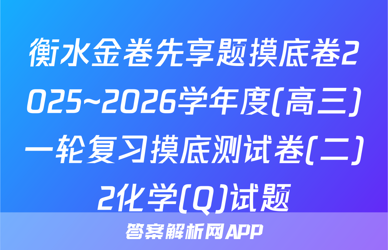 衡水金卷先享题摸底卷2025~2026学年度(高三)一轮复习摸底测试卷(二)2化学(Q)试题