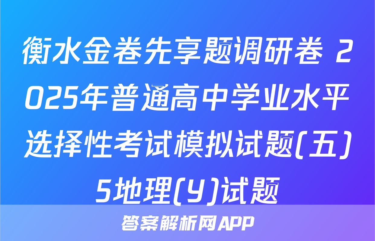 衡水金卷先享题调研卷 2025年普通高中学业水平选择性考试模拟试题(五)5地理(Y)试题
