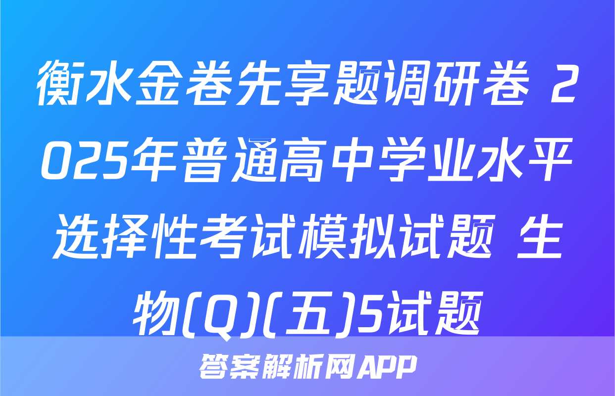衡水金卷先享题调研卷 2025年普通高中学业水平选择性考试模拟试题 生物(Q)(五)5试题