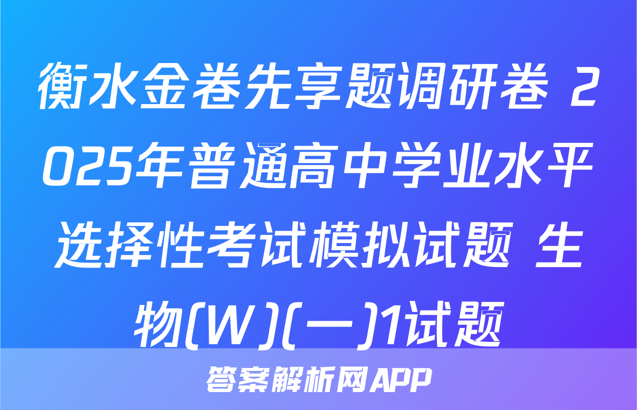 衡水金卷先享题调研卷 2025年普通高中学业水平选择性考试模拟试题 生物(W)(一)1试题