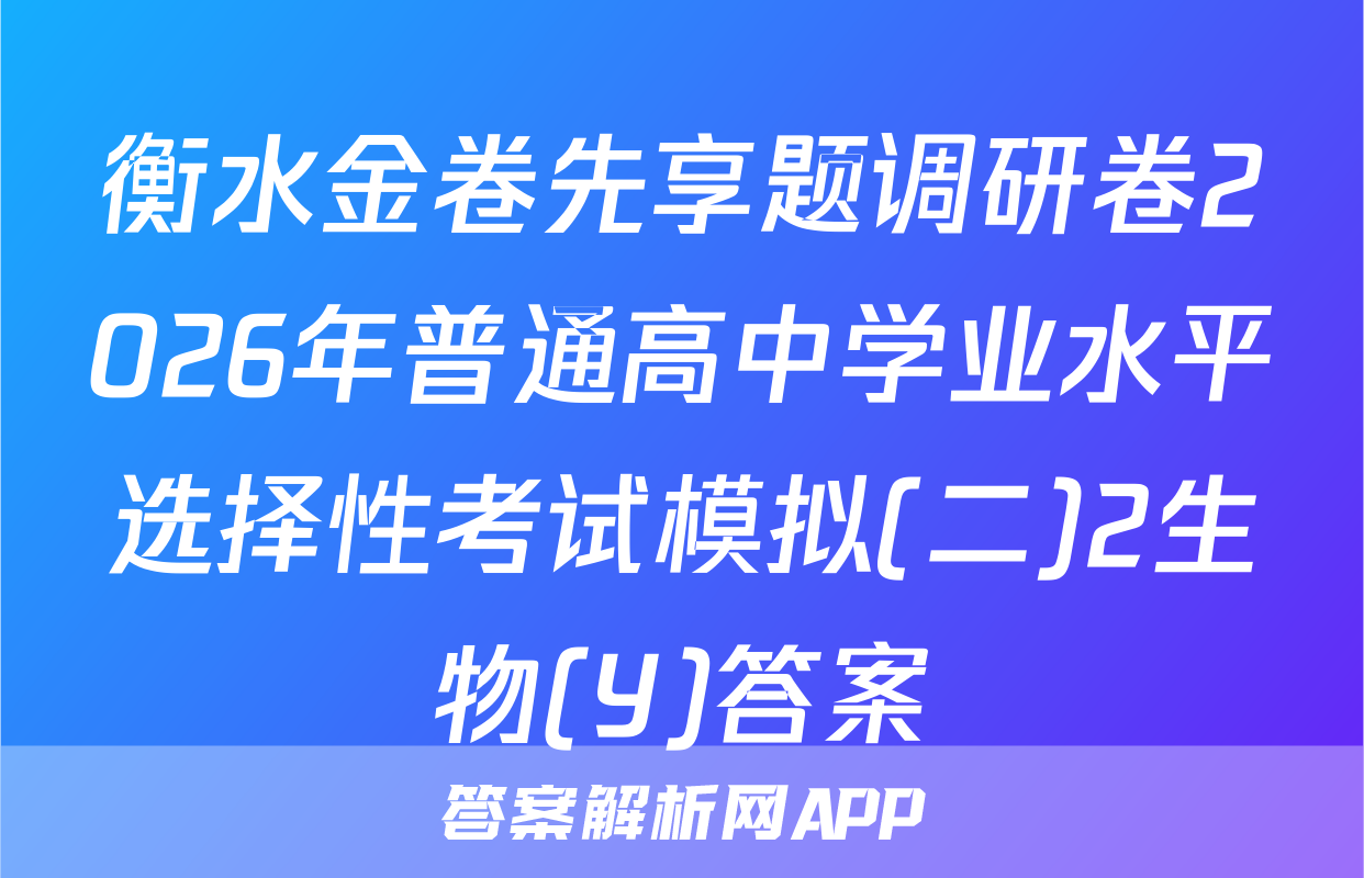 衡水金卷先享题调研卷2026年普通高中学业水平选择性考试模拟(二)2生物(Y)答案