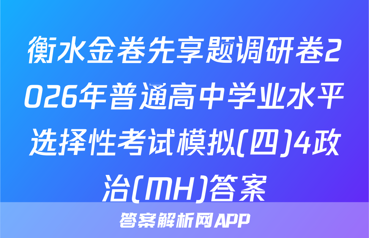 衡水金卷先享题调研卷2026年普通高中学业水平选择性考试模拟(四)4政治(MH)答案
