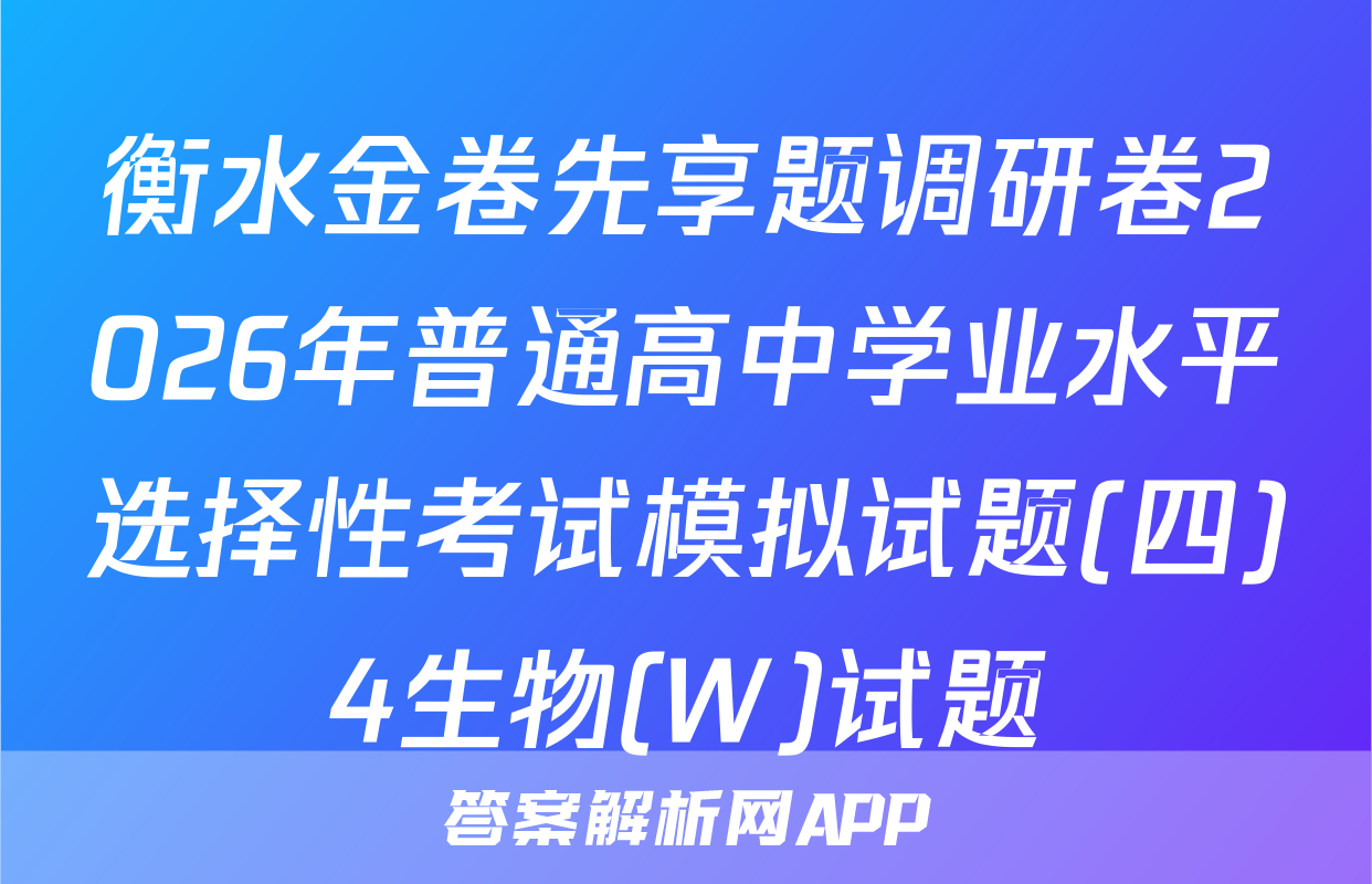 衡水金卷先享题调研卷2026年普通高中学业水平选择性考试模拟试题(四)4生物(W)试题
