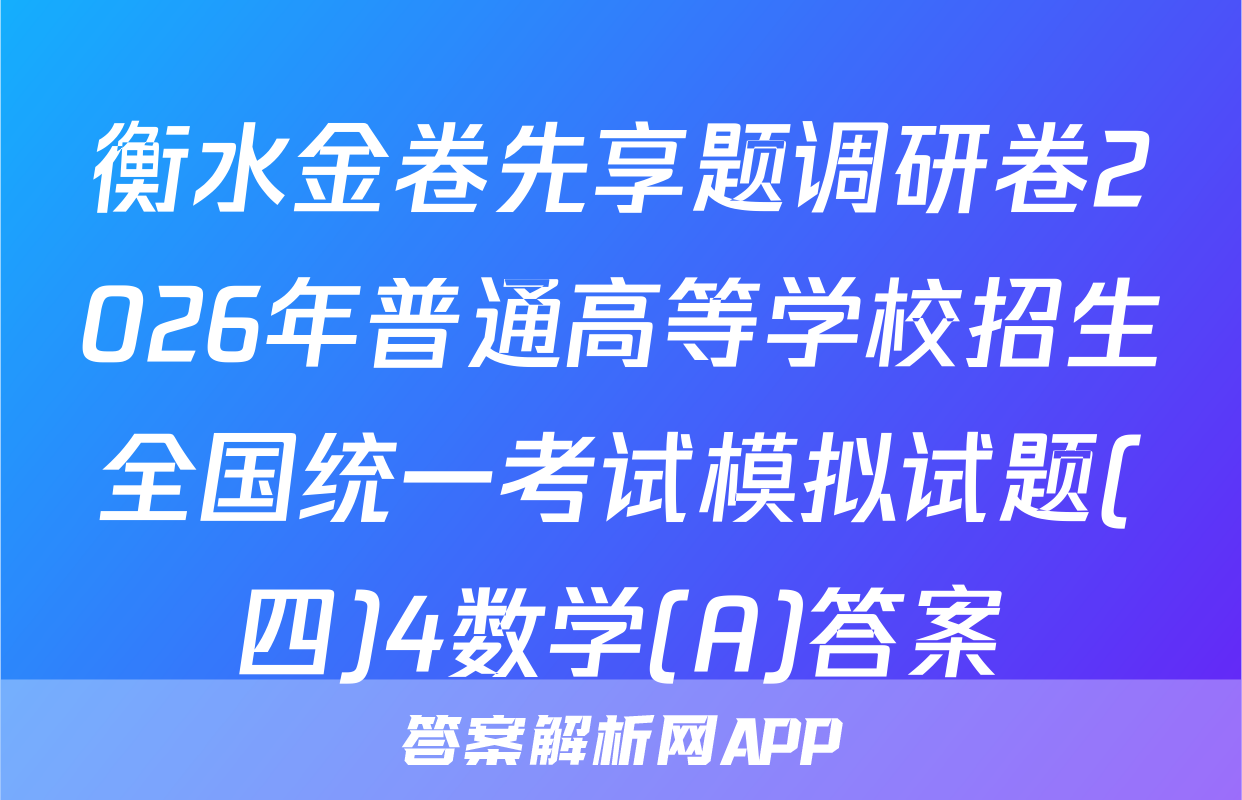 衡水金卷先享题调研卷2026年普通高等学校招生全国统一考试模拟试题(四)4数学(A)答案