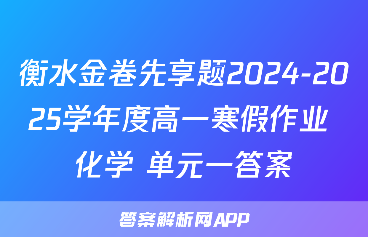 衡水金卷先享题2024-2025学年度高一寒假作业 化学 单元一答案
