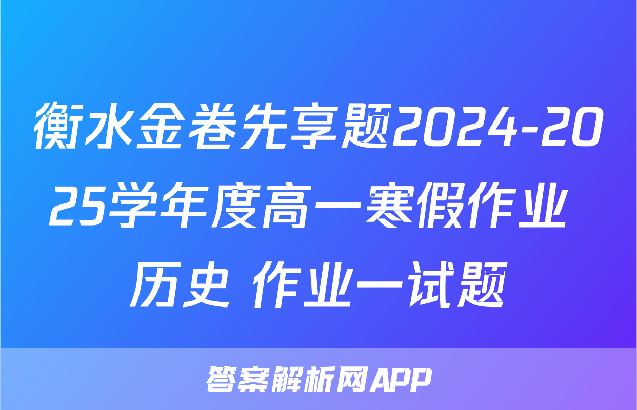 衡水金卷先享题2024-2025学年度高一寒假作业 历史 作业一试题